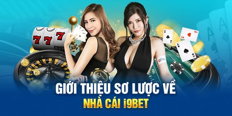 Giới thiệu sơ lược về i9bet – Sân chơi cá cược chất lượng