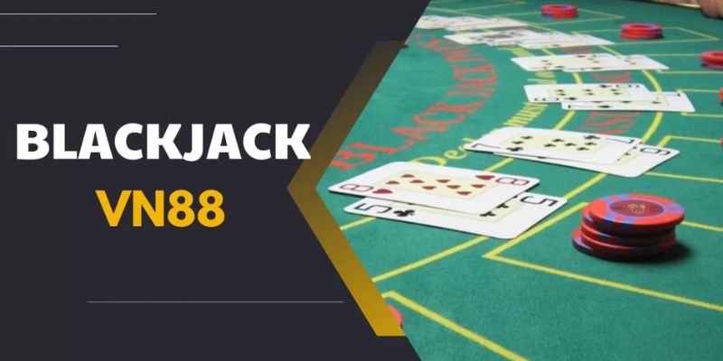 VN88 - Điểm cược chơi Blackjack đẳng cấp hiện nay